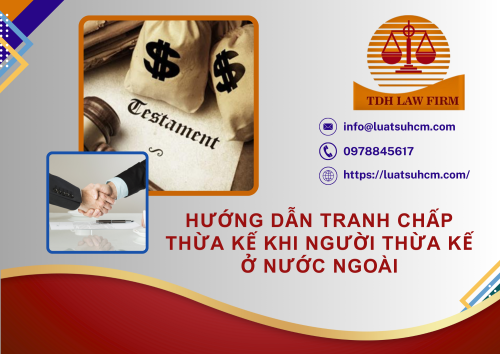 Hướng dẫn tranh chấp thừa kế khi người thừa kế ở nước ngoài