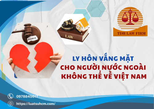 Dịch vụ ly hôn vắng mặt cho người nước ngoài không thể về Việt Nam