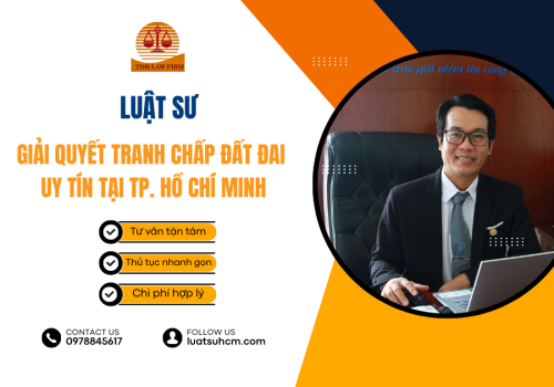 LUẬT SƯ GIẢI QUYẾT TRANH CHẤP ĐẤT ĐAI UY TÍN TẠI TPHCM