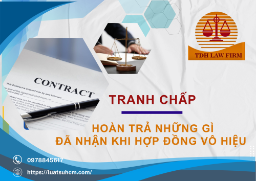 Tranh chấp về hoàn trả những gì đã nhận khi hợp đồng vô hiệu