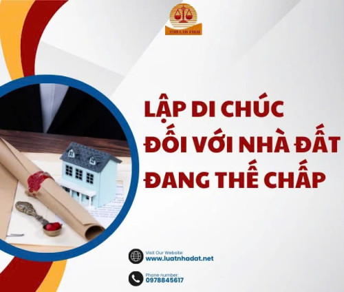 Nhà đất đang thế chấp có được lập di chúc, thừa kế không?