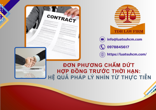 Đơn phương chấm dứt hợp đồng trước thời hạn: Hệ quả pháp lý nhìn từ thực tiễn