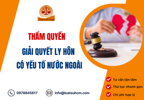 Thẩm quyền giải quyết ly hôn, tranh chấp sau ly hôn có yếu tố nước ngoài