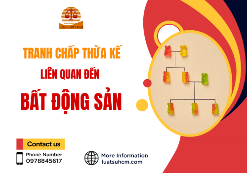 Tranh chấp thừa kế liên quan đến bất động sản và các vấn đề liên quan