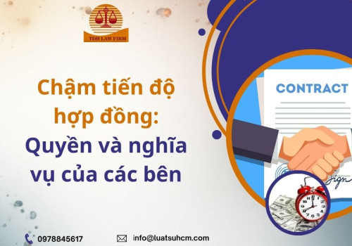Chậm tiến độ hợp đồng: Quyền và nghĩa vụ của các bên