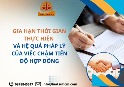 Gia hạn thời gian thực hiện và hệ quả pháp lý của việc chậm tiến độ hợp đồng