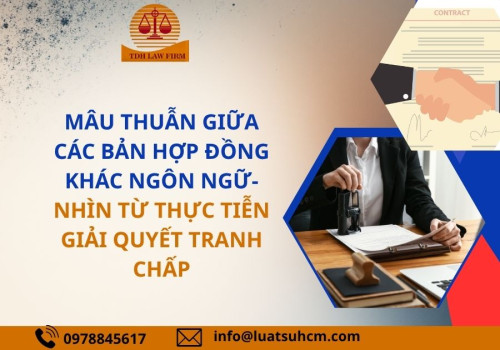 Mâu thuẫn giữa các bản hợp đồng khác ngôn ngữ - Nhìn từ thực tiễn giải quyết tranh chấp.