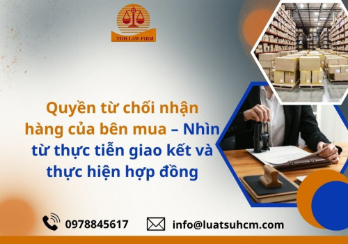 Quyền từ chối nhận hàng của bên mua - Nhìn từ thực tiễn giao kết và thực hiện hợp đồng.