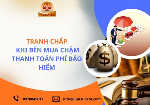 Tranh chấp khi bên mua chậm thanh toán phi bảo hiểm