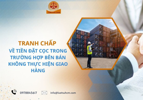 Tranh chấp về tiền đặt cọc trong trường hợp bên bán không thực hiện giao hàng