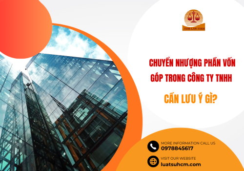 Chuyển nhượng phần vốn góp trong công ty TNHH cần lưu ý gì?