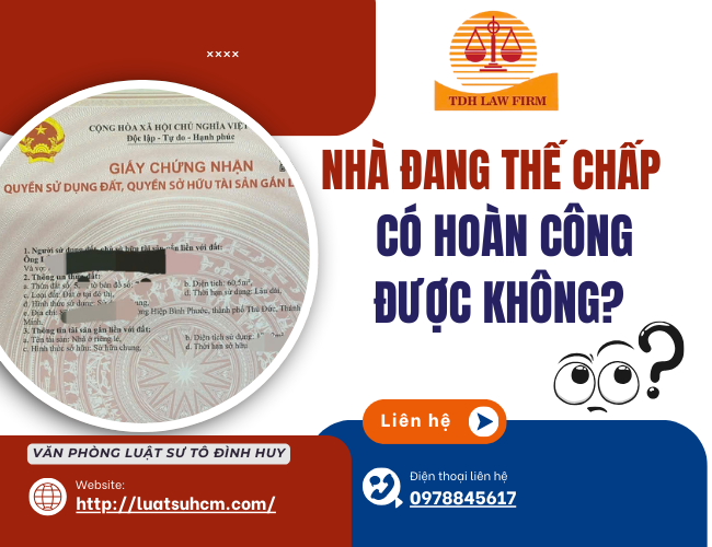 Nhà đang thế chấp có hoàn công được không?