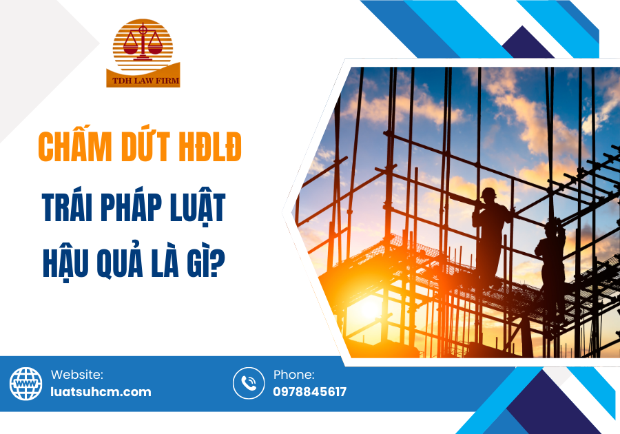Chấm dứt HĐLĐ trái pháp luật, hậu quả là gì
