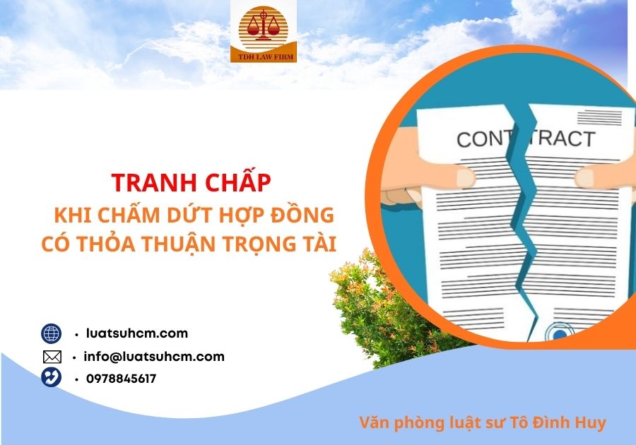 Tranh chấp khi chấm dứt hợp đồng có thỏa thuận trọng tài