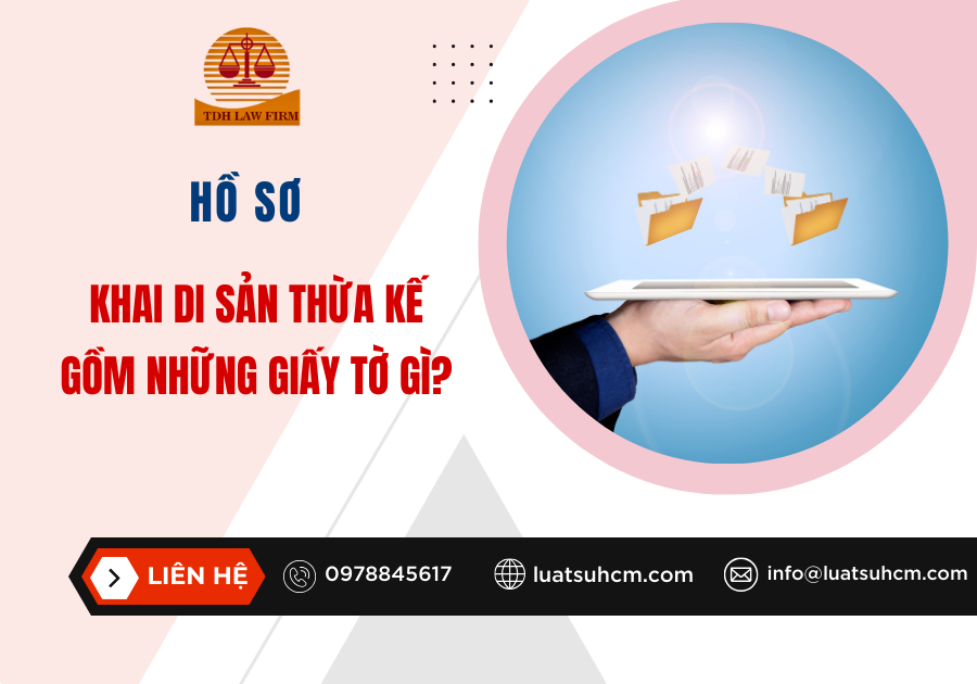 Hồ sơ khai di sản thừa kế gồm những giấy tờ gì